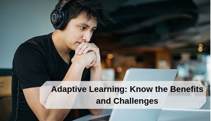 Adaptive Learning | Know the Benefits and Challenges